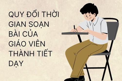 Đề xuất quy đổi thời gian soạn bài của giáo viên thành tiết dạy liệu có khả thi?