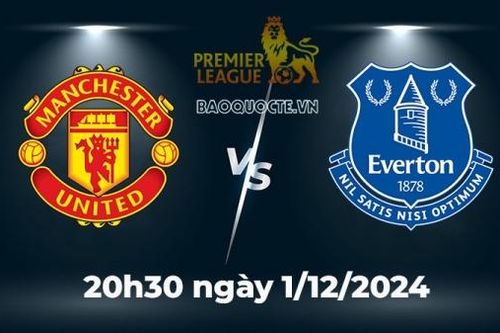 Nhận định trận đấu MU vs Everton: Mệnh lệnh phải thắng