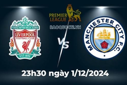Nhận định trận đấu Liverpool vs Man City: Bước tiến dài đến ngôi vương