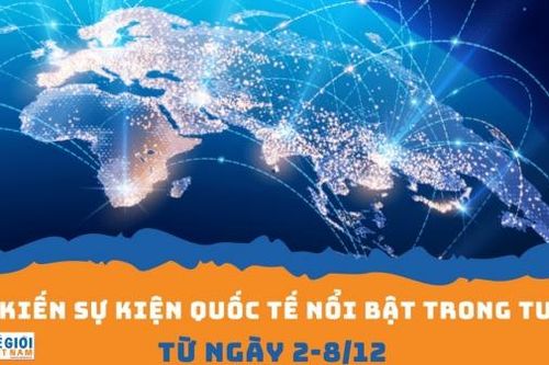 Dự kiến sự kiện quốc tế nổi bật tuần từ ngày 2/12-8/12