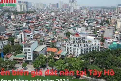Diễn biến giá đất nền tại Tây Hồ, Hà Nội những tháng cuối năm 2024