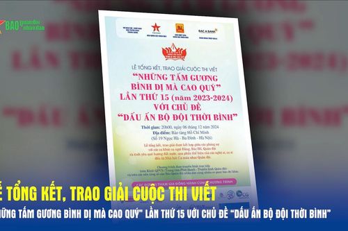 20 giờ ngày 6-12: Trực tiếp Lễ tổng kết, trao giải Cuộc thi viết 'Những tấm gương bình dị mà cao quý' lần thứ 15 với chủ đề 'Dấu ấn bộ đội thời bình'