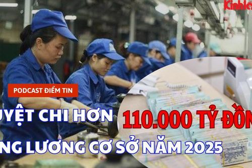 Duyệt chi hơn 110.000 tỷ đồng tăng lương cơ sở năm 2025