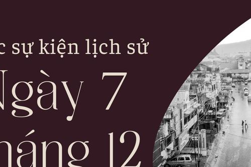 Ngày 7/12 là ngày gì? Các sự kiện lịch sử diễn ra vào ngày 7/12