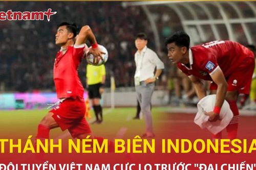 'Thánh ném biên' của Indonesia quá đáng sợ, đội tuyển Việt Nam phải cảnh giác