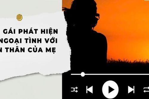 Audio: Con gái vô tình phát hiện bố ngoại tình với bạn thân của mẹ