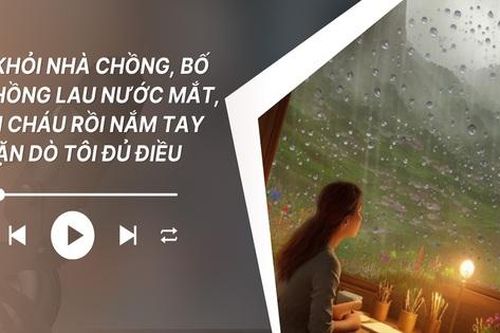 Audio: Bố mẹ chồng lau nước mắt, hôn cháu rồi nắm tay dặn dò đủ điều khi tôi rời khỏi nhà chồng