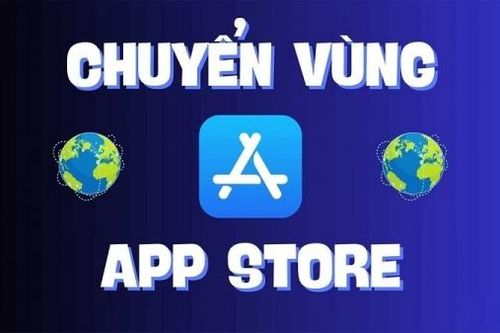 Đổi vùng App Store về Việt Nam an toàn và nhanh chóng