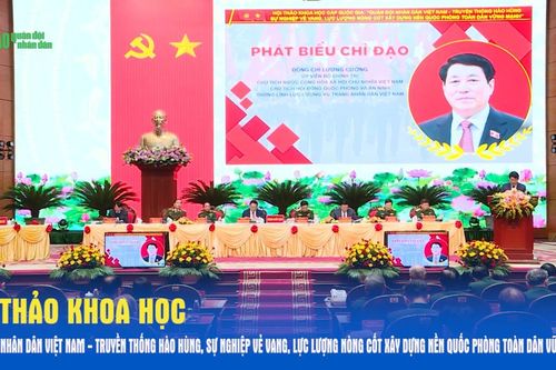 Hội thảo khoa học 'Quân đội nhân dân Việt Nam - Truyền thống hào hùng, sự nghiệp vẻ vang, lực lượng nòng cốt xây dựng nền quốc phòng toàn dân vững mạnh'
