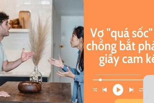 Audio: Vợ quá sốc khi chồng bắt phải ký giấy cam kết