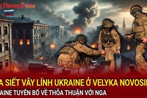 Chiến sự Nga-Ukraine tối 17/12: Nga siết vòng vây lính Ukraine ở Velyka Novosilka; Ukraine tuyên bố về thỏa thuận với Nga