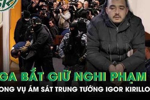 Nga bắt giữ nghi phạm trong vụ ám sát Trung tướng Igor Kirillov