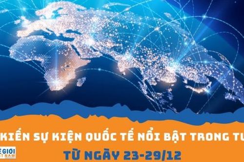 Dự kiến sự kiện quốc tế nổi bật tuần từ ngày 23/12-29/12