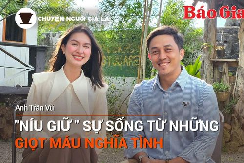 Chuyện Người Gia Lai số 20: 'Níu giữ' sự sống từ những giọt máu nghĩa tình