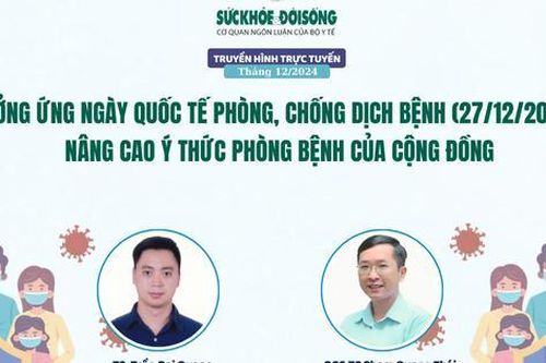 Truyền hình trực tuyến: Hưởng ứng Ngày Quốc tế phòng, chống dịch bệnh (27/12/2024) - Nâng cao ý thức phòng bệnh của cộng đồng