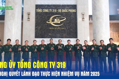 Đảng ủy Tổng công ty 319 ra Nghị quyết lãnh đạo thực hiện nhiệm vụ năm 2025