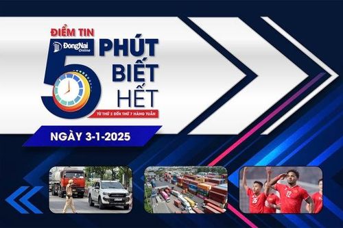 Điểm tin '5 phút biết hết' sáng 3-1: Đồng Nai chốt thu ngân sách năm 2024 đạt trên 62 ngàn tỷ đồng, duy trì vị trí thứ 6 cả nước