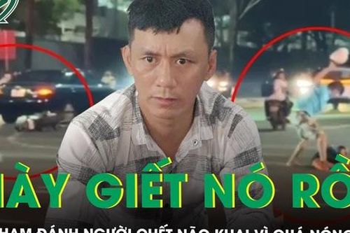 Kẻ đánh người chết não khai vì quá nóng giận, chỉ dừng lại khi có tiếng hô 'Mày giết nó rồi'