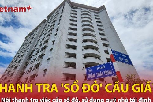 Hà Nội thanh tra 515 nội dung về cấp 'sổ đỏ' và quản lý quỹ nhà tái định cư