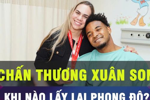 18 GIỜ HÔM NAY: Tuyển thủ Xuân Son sẽ sớm lấy lại phong độ đỉnh cao