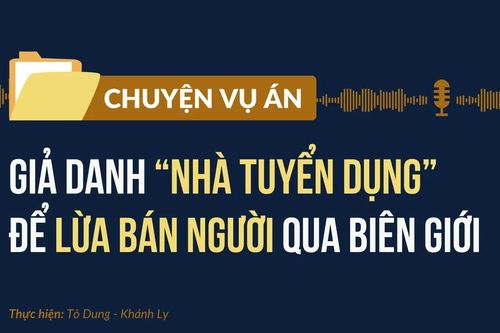 Giả danh 'nhà tuyển dụng' để lừa bán người qua biên giới