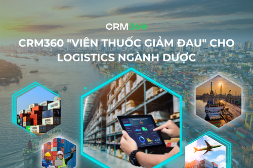 CRM360, 'viên thuốc giảm đau' cho logistics ngành dược