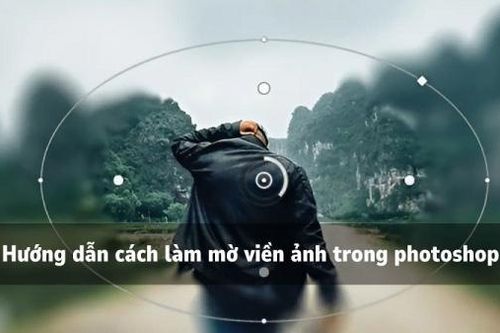 Hướng dẫn cách làm mờ viền ảnh trong Photoshop dễ dàng nhất