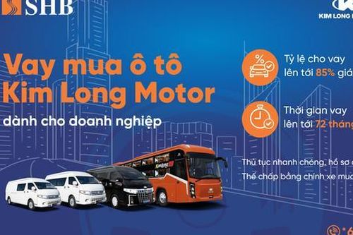 SHB cấp tín dụng đến 85% giá trị xe cho doanh nghiệp mua ô tô từ Kim Long Motor