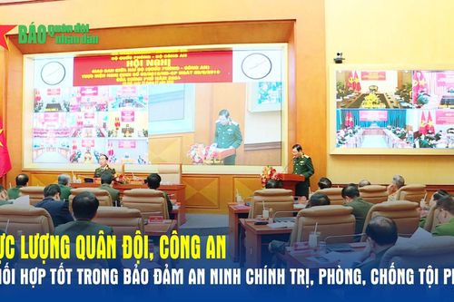 Lực lượng Quân đội, Công an phối hợp tốt trong bảo đảm an ninh chính trị, phòng, chống tội phạm