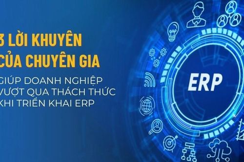 3 lời khuyên của chuyên gia giúp doanh nghiệp vượt qua các thách thức khi triển khai ERP