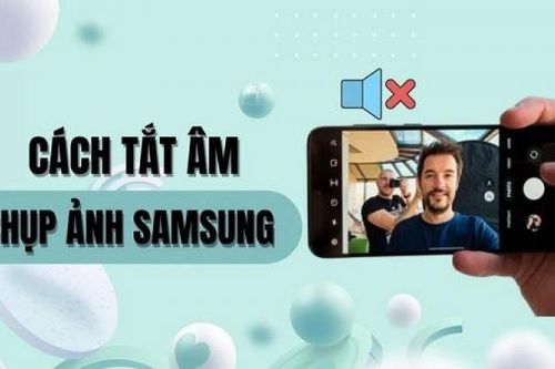 Tắt âm thanh khi chụp ảnh trên Samsung với vài thao tác đơn giản
