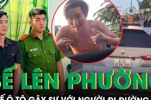 Bắt giam tài xế ô tô đánh võng, gây sự với người đi đường ở Bình Dương