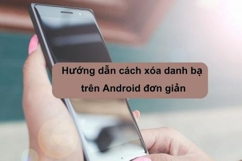 Cách xóa danh bạ trên Android đơn giản mà bạn nên biết