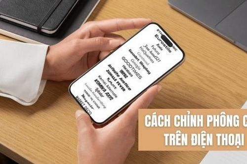 Hướng dẫn cách chỉnh phông chữ trên điện thoại đơn giản, nhanh chóng