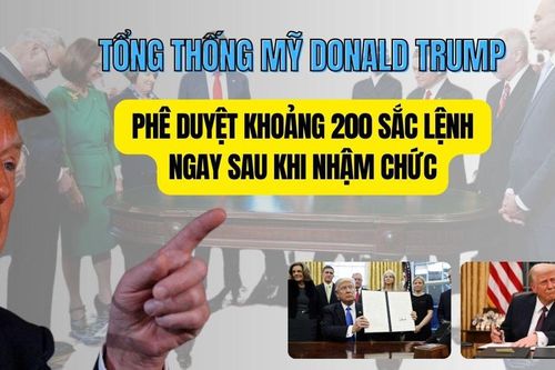 Tổng thống Mỹ Donald Trump phê duyệt khoảng 200 sắc lệnh ngay sau khi nhậm chức