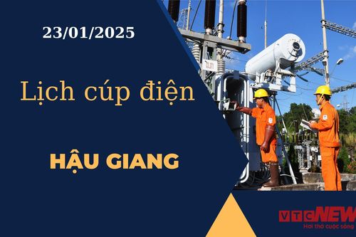 Lịch cúp điện hôm nay ngày 23/01/2025 tại Hậu Giang
