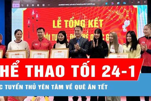 Bản tin thể thao tối 24-1: Các tuyển thủ yên tâm về quê ăn Tết