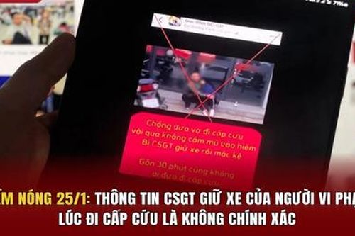 Điểm nóng 25/1: Thông tin CSGT giữ xe của người vi phạm lúc đi cấp cứu là không chính xác