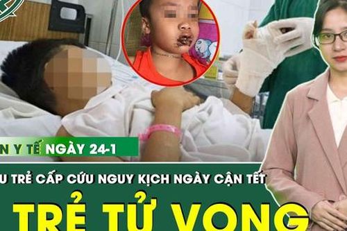 Bản Tin Y Tế 24/1: Nhiều trẻ em cấp cứu vì tai nạn nguy kịch ngày cận Tết