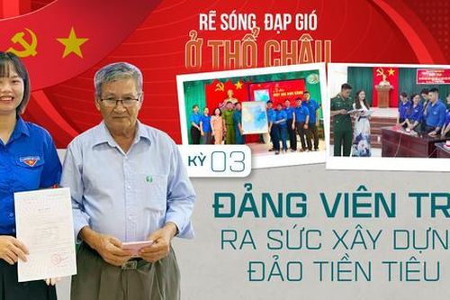 Rẽ sóng, đạp gió ở Thổ Châu - Kỳ 3: Đảng viên trẻ ra sức xây dựng đảo tiền tiêu