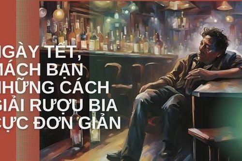 5 cách giải rượu bia đơn giản, giúp tỉnh táo vào dịp Tết