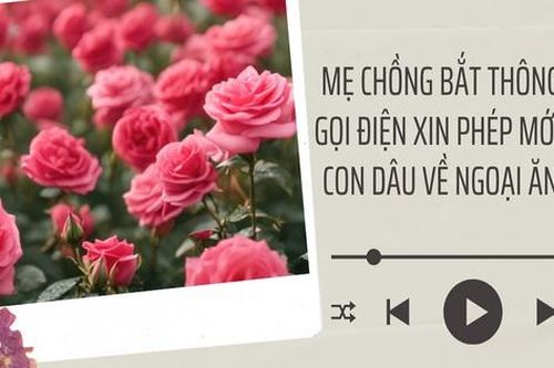 Audio: Mẹ chồng bắt thông gia gọi điện xin phép mới cho con dâu về ngoại ăn Tết