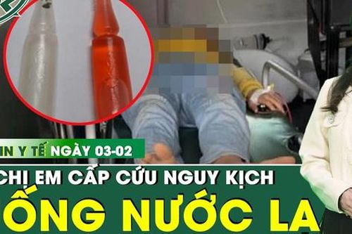 Bản tin Y tế 3/2: Hai chị em nguy kịch vì uống nhầm dung dịch lạ