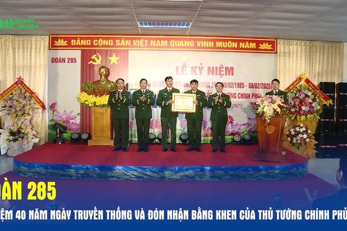 Đoàn 285 kỷ niệm 40 năm Ngày truyền thống và đón nhận Bằng khen của Thủ tướng Chính phủ