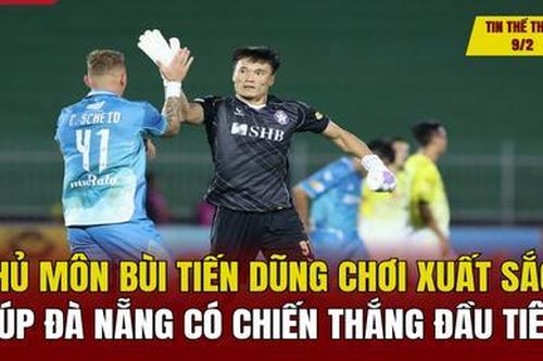 Tin thể thao 9/2: Thủ môn Bùi Tiến Dũng chơi xuất sắc giúp Đà Nẵng có chiến thắng đầu tiên tại V.League 2024/2025