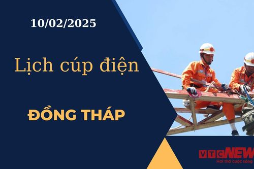 Lịch cúp điện hôm nay ngày 10/02/2025 tại Đồng Tháp