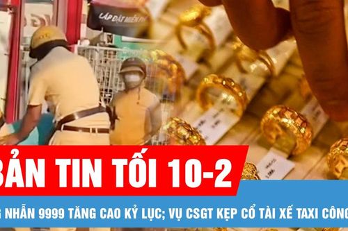 Bản tin tối 10-2: Vàng nhẫn 9999 vượt 91 triệu đồng/lượng; Giả danh bác sĩ, lừa hơn 2.500 người