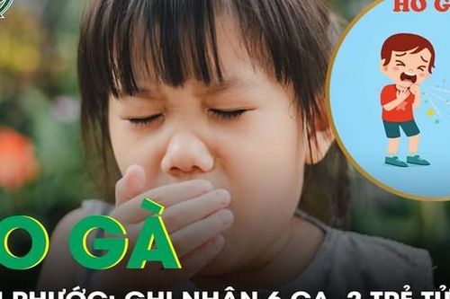 Bình Phước: Ghi nhận 6 ca ho gà, 2 trẻ tử vong