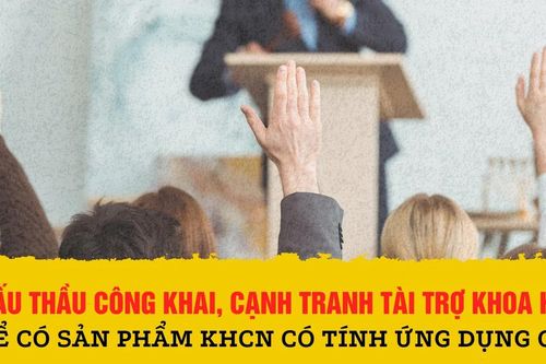 Đấu thầu công khai, cạnh tranh tài trợ khoa học để có sản phẩm KHCN có tính ứng dụng cao