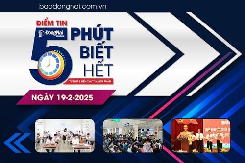 Điểm tin '5 phút biết hết' sáng 19-2: Kỳ thi vào lớp 10 năm học 2025-2026 tại Đồng Nai diễn ra ngày 29 và 30-5